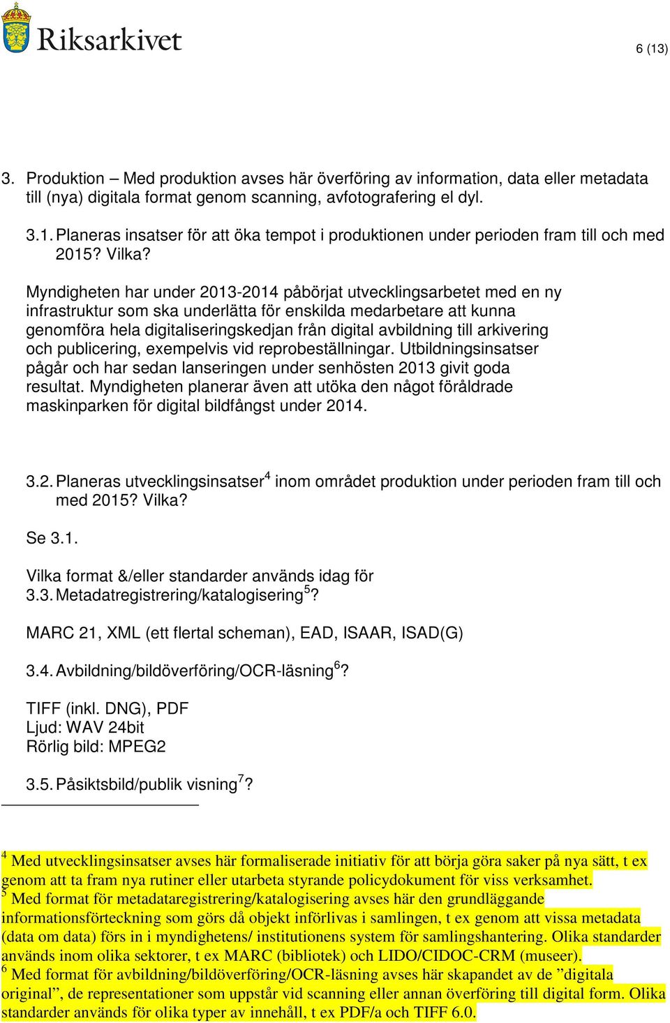 Myndigheten har under 2013-2014 påbörjat utvecklingsarbetet med en ny infrastruktur som ska underlätta för enskilda medarbetare att kunna genomföra hela digitaliseringskedjan från digital avbildning