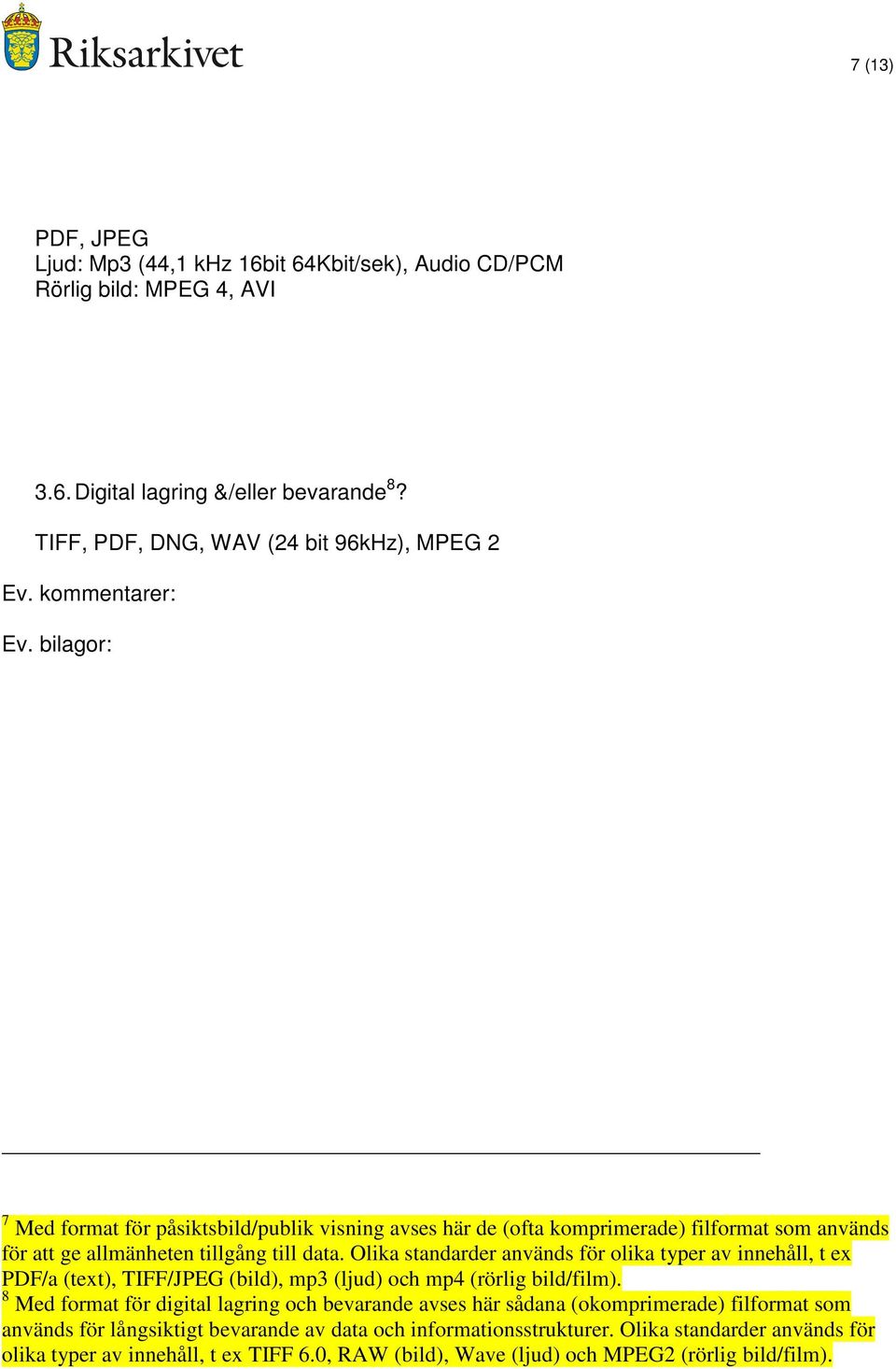 Olika standarder används för olika typer av innehåll, t ex PDF/a (text), TIFF/JPEG (bild), mp3 (ljud) och mp4 (rörlig bild/film).