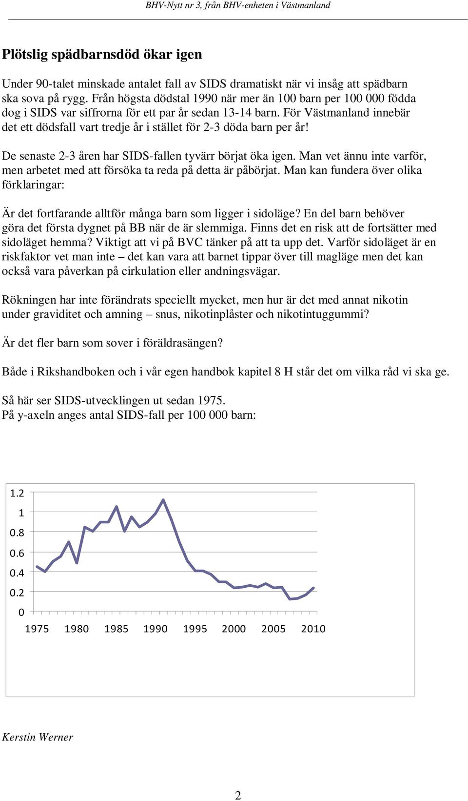 För Västmanland innebär det ett dödsfall vart tredje år i stället för 2-3 döda barn per år! De senaste 2-3 åren har SIDS-fallen tyvärr börjat öka igen.