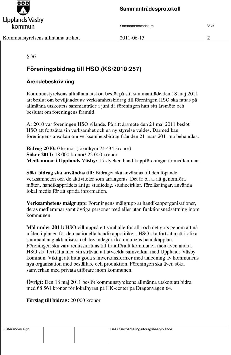 År 2010 var föreningen HSO vilande. På sitt årsmöte den 24 maj 2011 beslöt HSO att fortsätta sin verksamhet och en ny styrelse valdes.