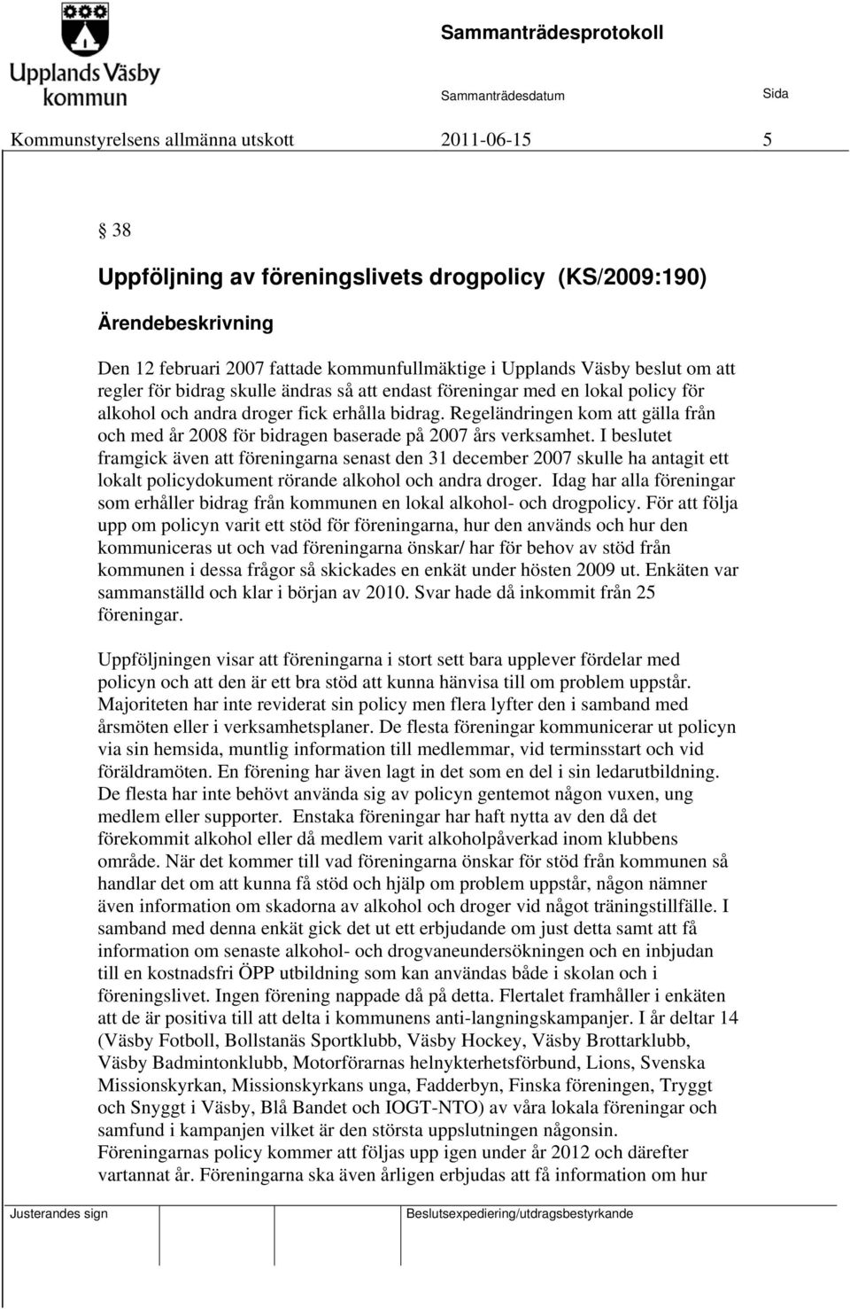 Regeländringen kom att gälla från och med år 2008 för bidragen baserade på 2007 års verksamhet.