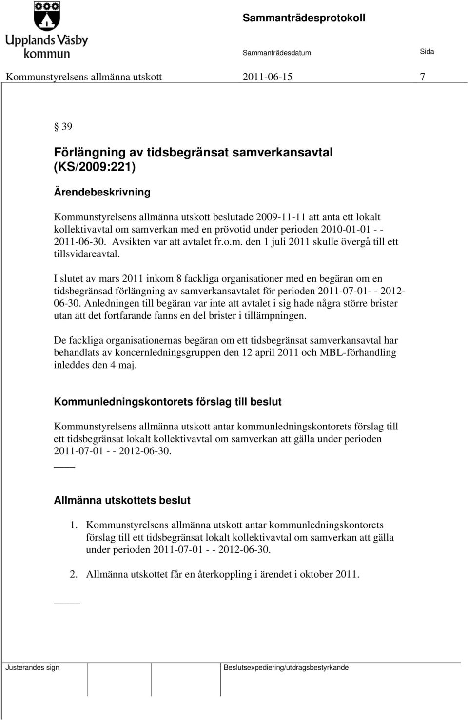 I slutet av mars 2011 inkom 8 fackliga organisationer med en begäran om en tidsbegränsad förlängning av samverkansavtalet för perioden 2011-07-01- - 2012-06-30.