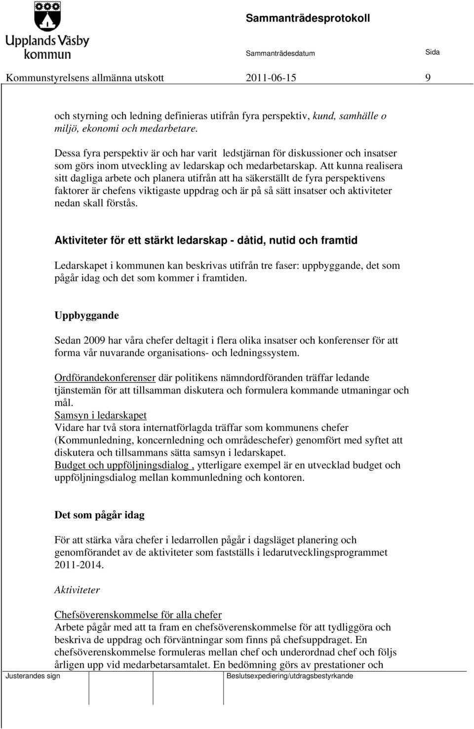 Att kunna realisera sitt dagliga arbete och planera utifrån att ha säkerställt de fyra perspektivens faktorer är chefens viktigaste uppdrag och är på så sätt insatser och aktiviteter nedan skall