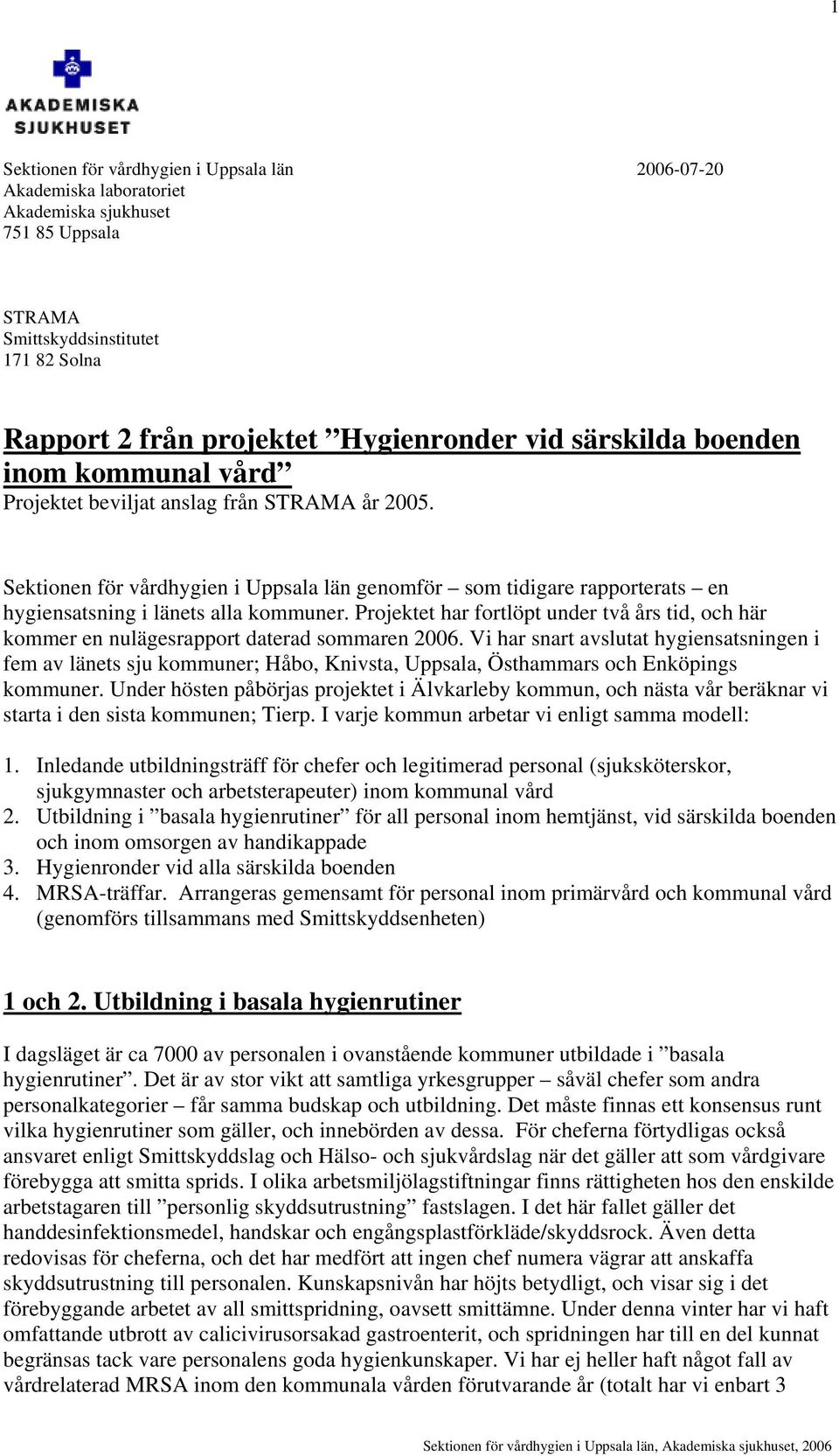 Projektet har fortlöpt under två års tid, och här kommer en nulägesrapport daterad sommaren 2006.