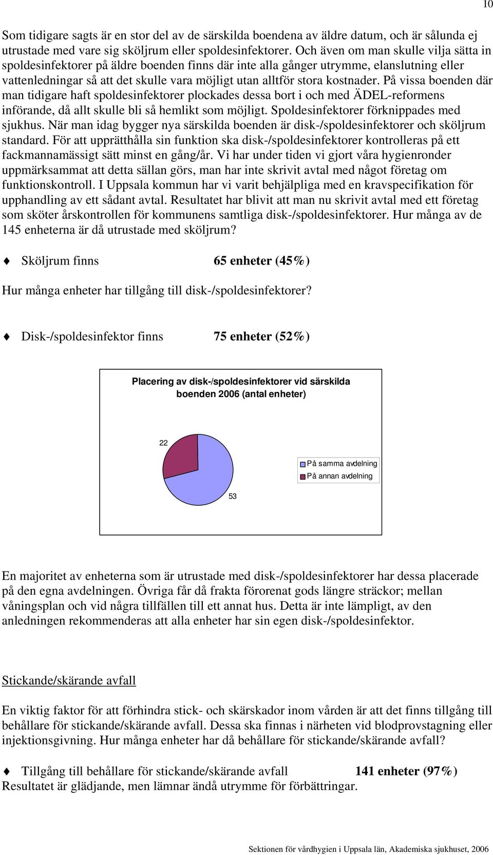 kostnader. På vissa boenden där man tidigare haft spoldesinfektorer plockades dessa bort i och med ÄDEL-reformens införande, då allt skulle bli så hemlikt som möjligt.