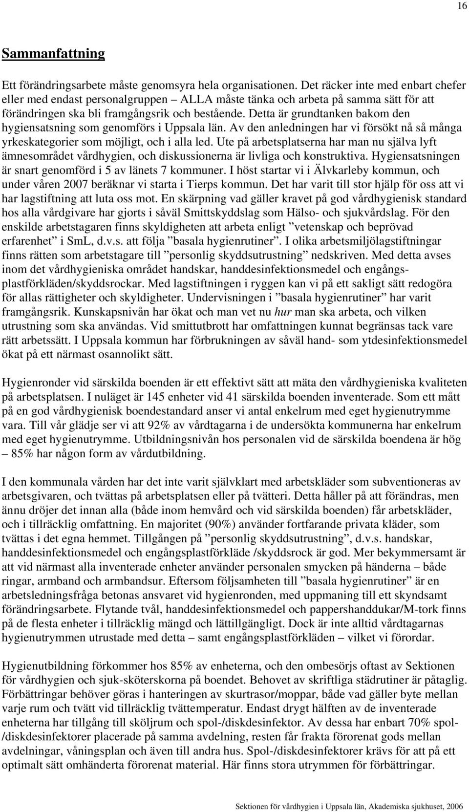 Detta är grundtanken bakom den hygiensatsning som genomförs i Uppsala län. Av den anledningen har vi försökt nå så många yrkeskategorier som möjligt, och i alla led.