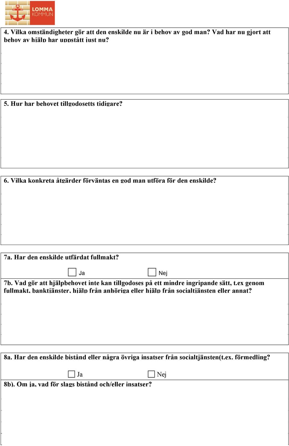Ja Nej 7b. Vad gör att hjälpbehovet inte kan tillgodoses på ett mindre ingripande sätt, t.