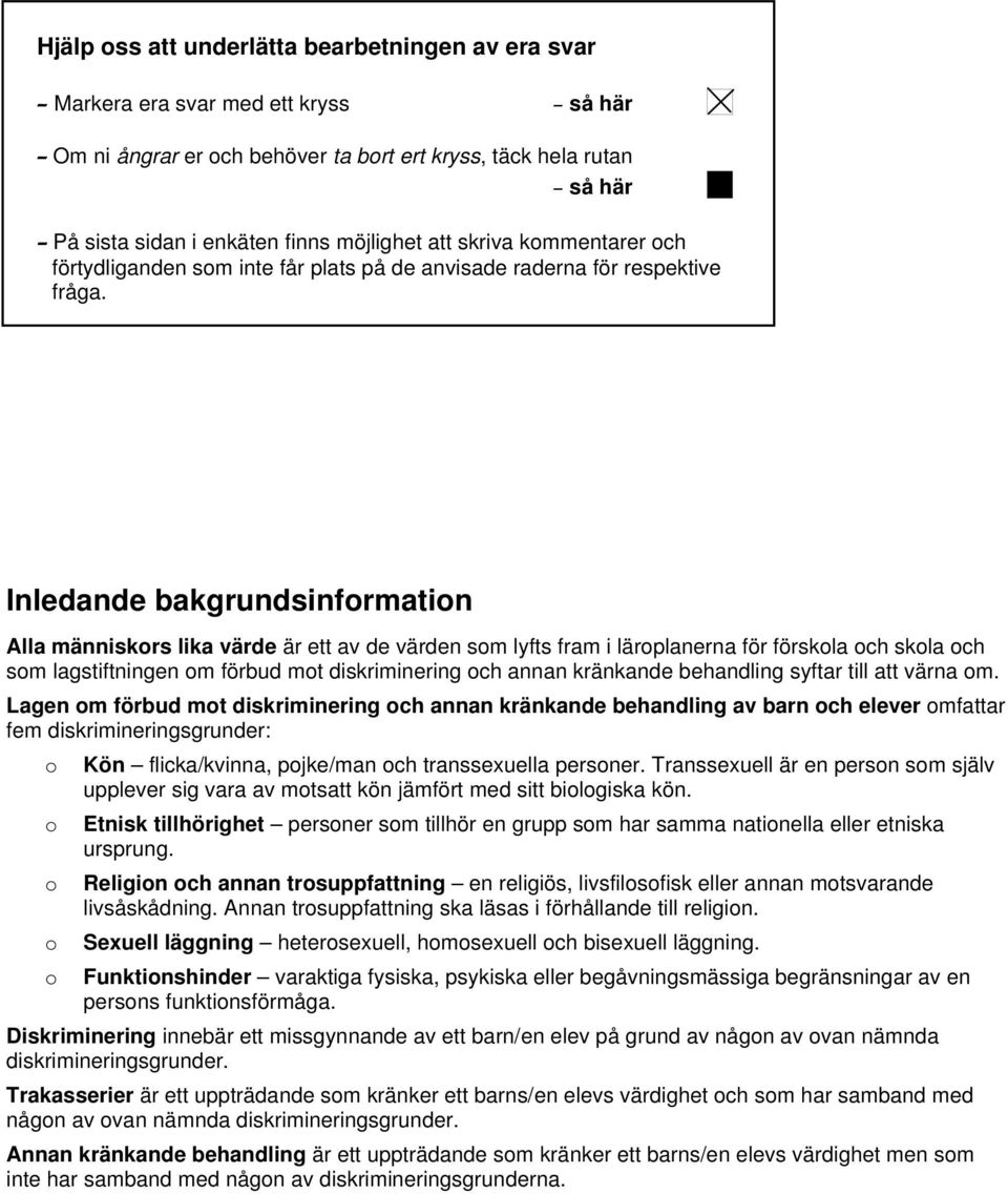 Inledande bakgrundsinformation Alla människors lika värde är ett av de värden som lyfts fram i läroplanerna för förskola och skola och som lagstiftningen om förbud mot diskriminering och annan