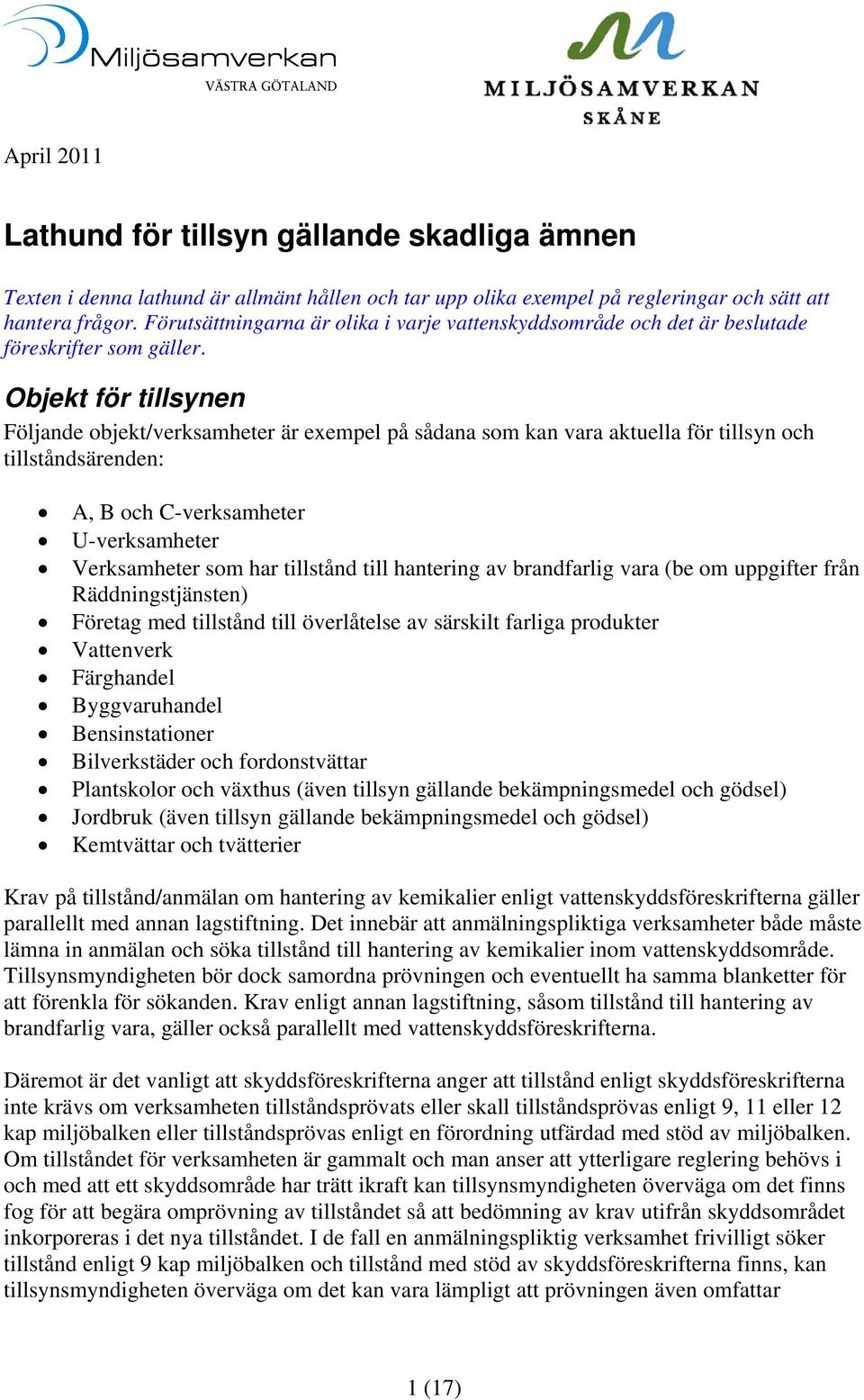 Objekt för tillsynen Följande objekt/verksamheter är exempel på sådana som kan vara aktuella för tillsyn och tillståndsärenden: A, B och C-verksamheter U-verksamheter Verksamheter som har tillstånd