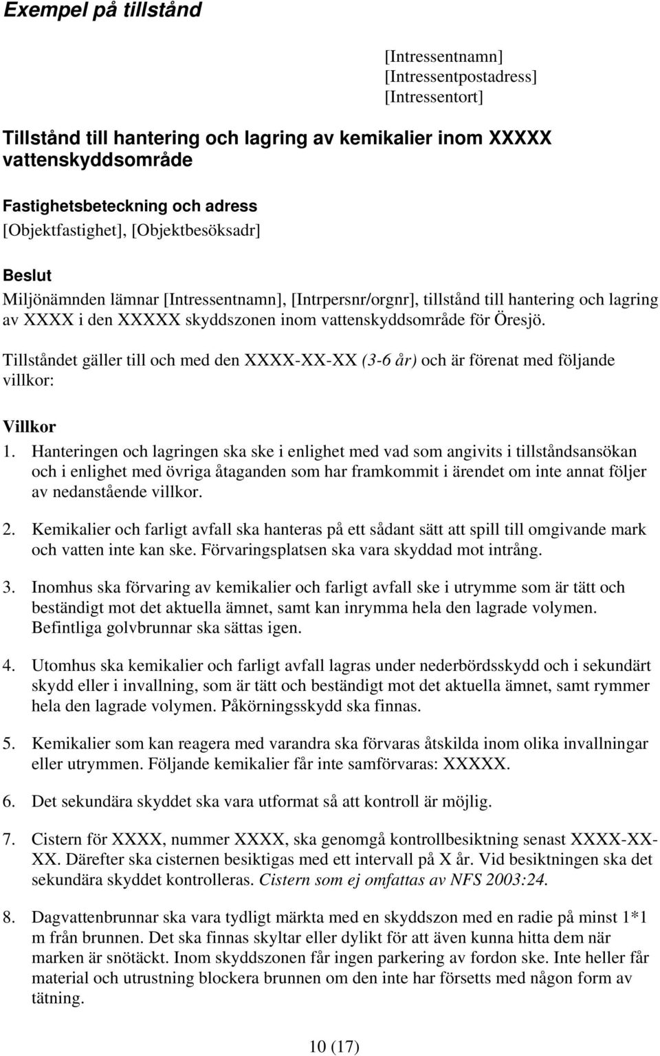 Öresjö. Tillståndet gäller till och med den XXXX-XX-XX (3-6 år) och är förenat med följande villkor: Villkor 1.