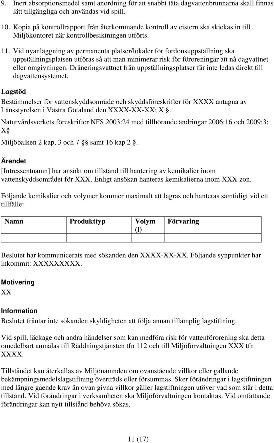 Vid nyanläggning av permanenta platser/lokaler för fordonsuppställning ska uppställningsplatsen utföras så att man minimerar risk för föroreningar att nå dagvattnet eller omgivningen.