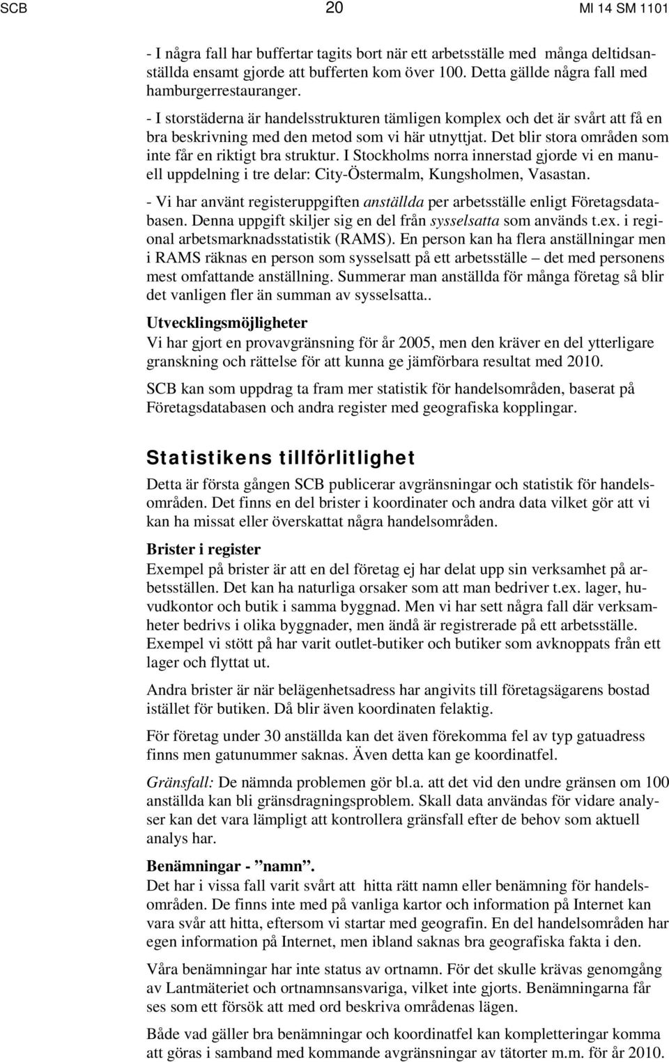 Det blir stora områden som inte får en riktigt bra struktur. I Stockholms norra innerstad gjorde vi en manuell uppdelning i tre delar: City-Östermalm, Kungsholmen, Vasastan.