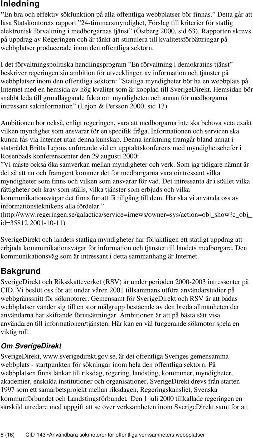 Rapporten skrevs på uppdrag av Regeringen och är tänkt att stimulera till kvalitetsförbättringar på webbplatser producerade inom den offentliga sektorn.