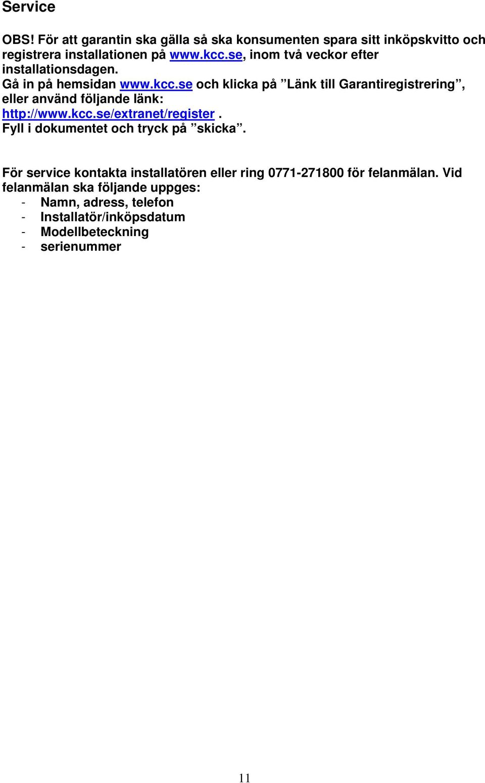 se och klicka på Länk till Garantiregistrering, eller använd följande länk: http://www.kcc.se/extranet/register.