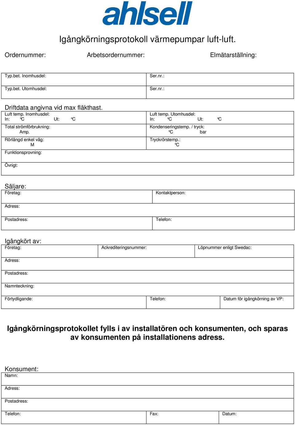 : C Övrigt: Säljare: Företag: Kontaktperson: Adress: Postadress: Telefon: Igångkört av: Företag: Ackrediteringsnummer: Löpnummer enligt Swedac: Adress: Postadress: Namnteckning: Förtydligande: