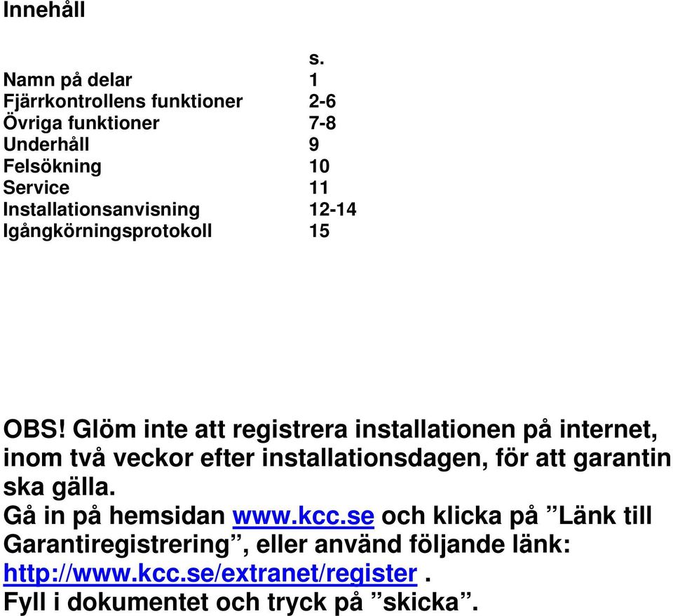 Installationsanvisning 12-14 Igångkörningsprotokoll 15 OBS!