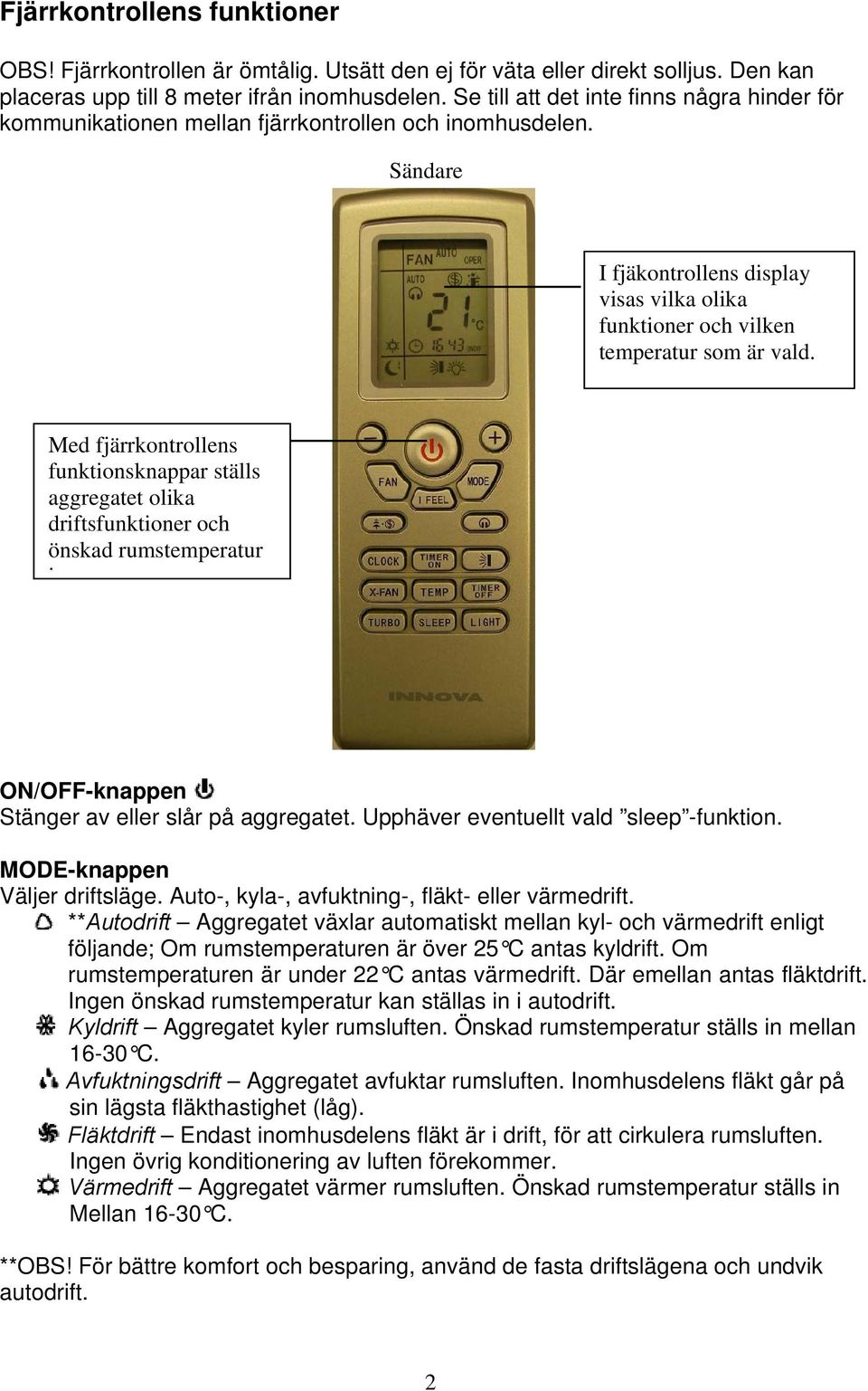 Med fjärrkontrollens funktionsknappar ställs aggregatet olika driftsfunktioner och önskad rumstemperatur i ON/OFF-knappen Stänger av eller slår på aggregatet. Upphäver eventuellt vald sleep -funktion.