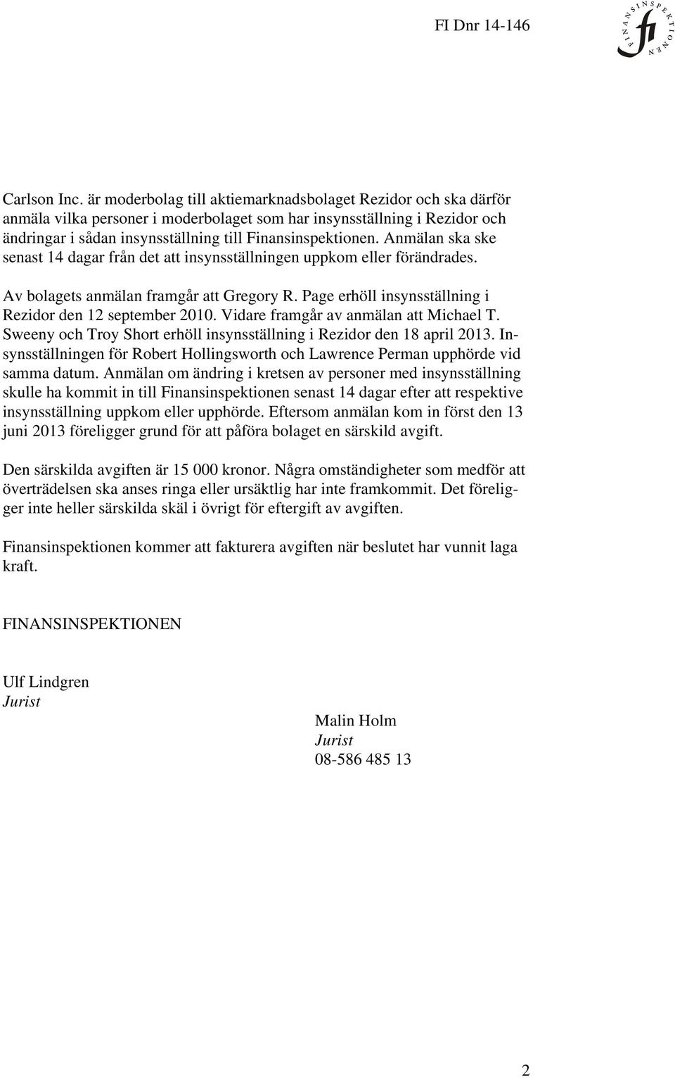 Anmälan ska ske senast 14 dagar från det att insynsställningen uppkom eller förändrades. Av bolagets anmälan framgår att Gregory R. Page erhöll insynsställning i Rezidor den 12 september 2010.