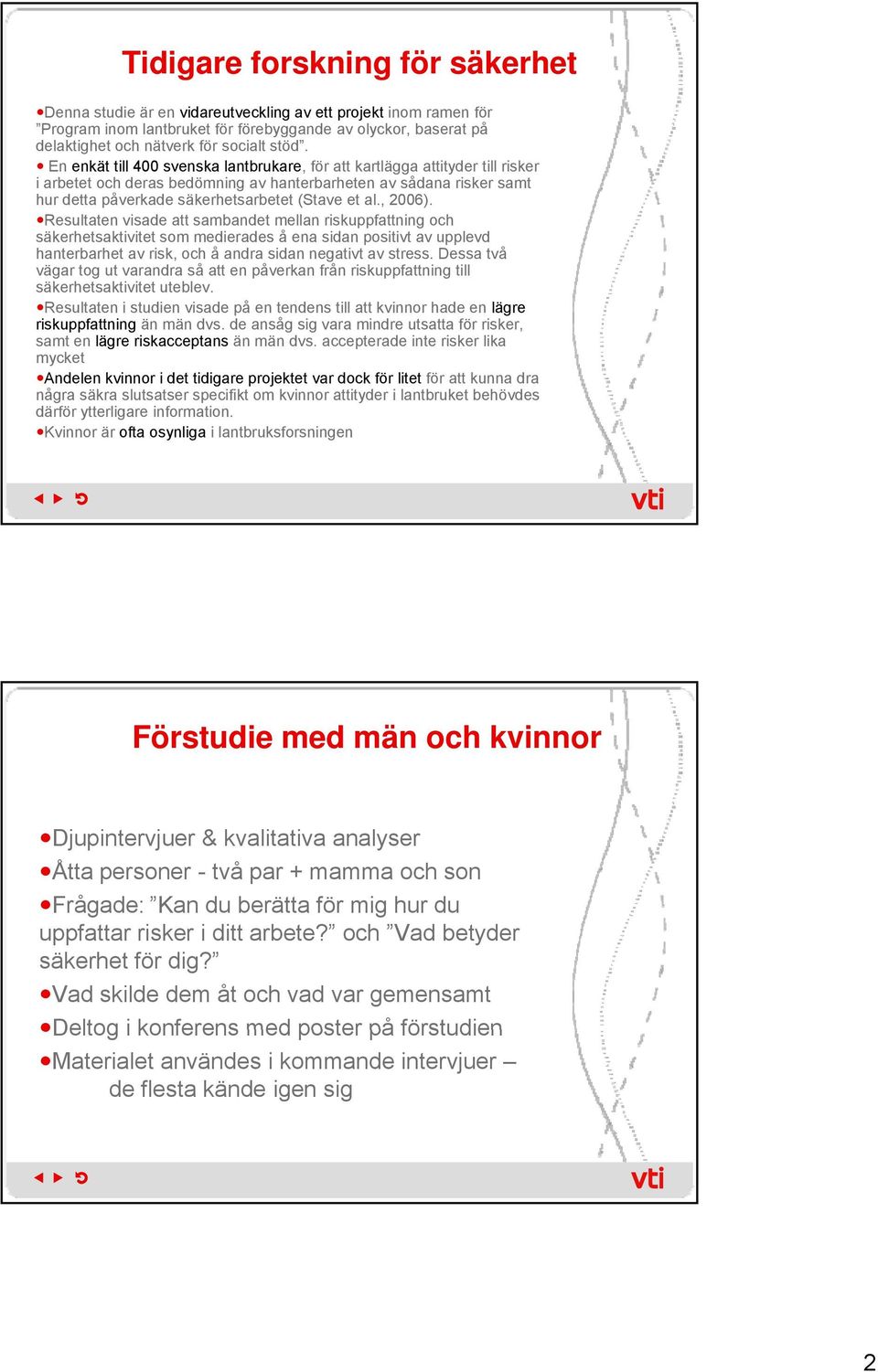 et al., 2006). Resultaten visade att sambandet mellan riskuppfattning och säkerhetsaktivitet som medierades å ena sidan positivt av upplevd hanterbarhet av risk, och å andra sidan negativt av stress.