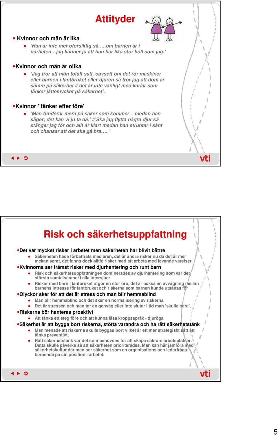 som tänker jättemycket på säkerhet. Kvinnor tänker efter före Man funderar mera på saker som kommer medan han säger; det kan vi ju ta då.