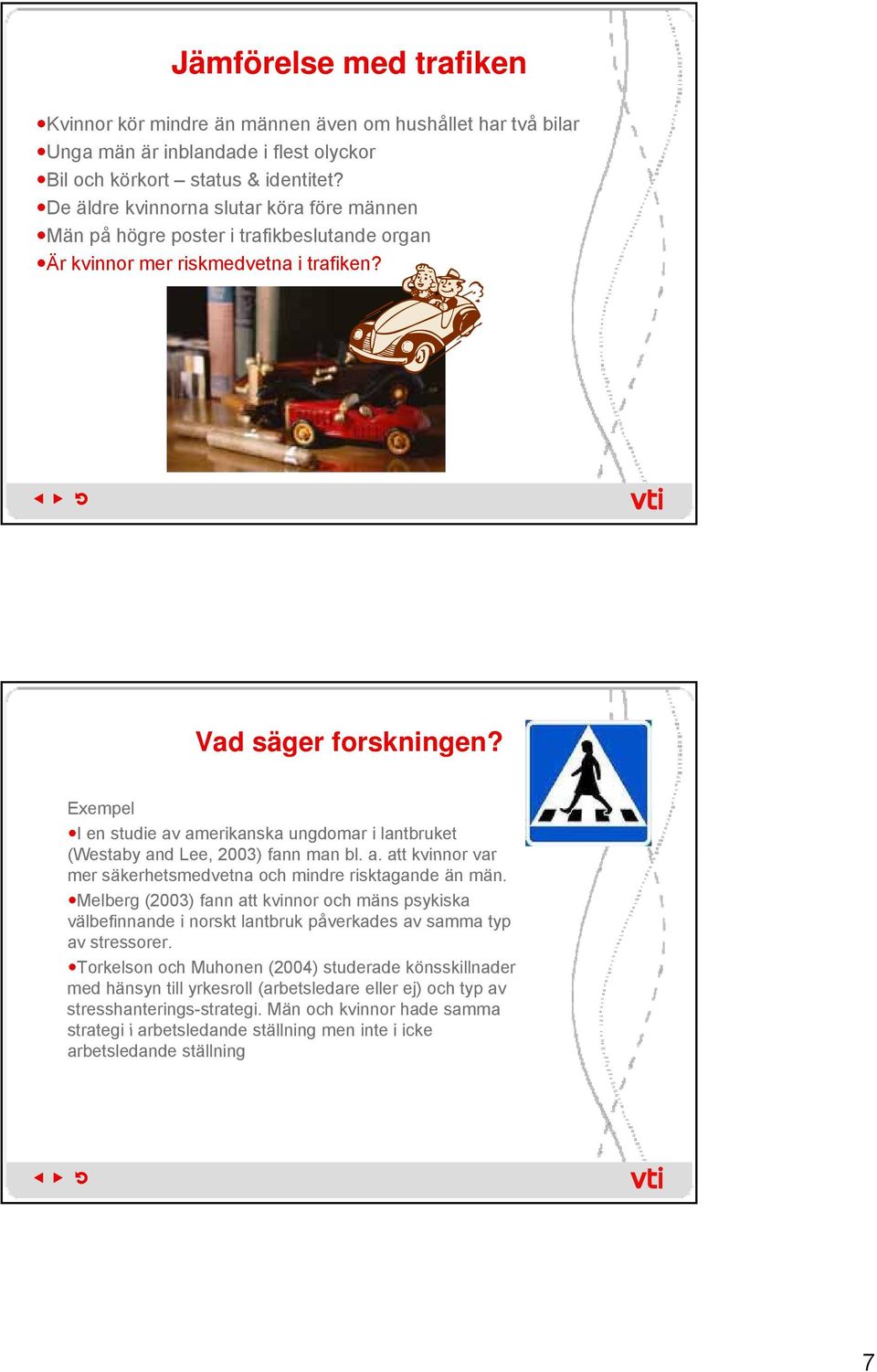 Exempel I en studie av amerikanska ungdomar i lantbruket (Westaby and Lee, 2003) fann man bl. a. att kvinnor var mer säkerhetsmedvetna och mindre risktagande än män.