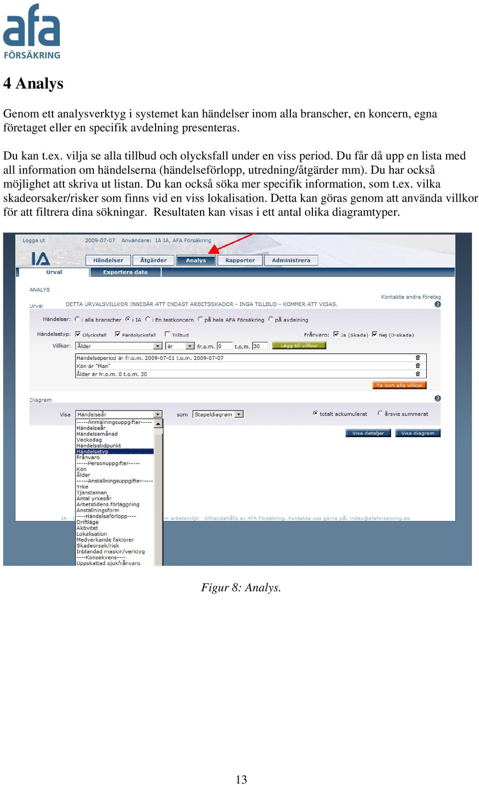 Du får då upp en lista med all information om händelserna (händelseförlopp, utredning/åtgärder mm). Du har också möjlighet att skriva ut listan.