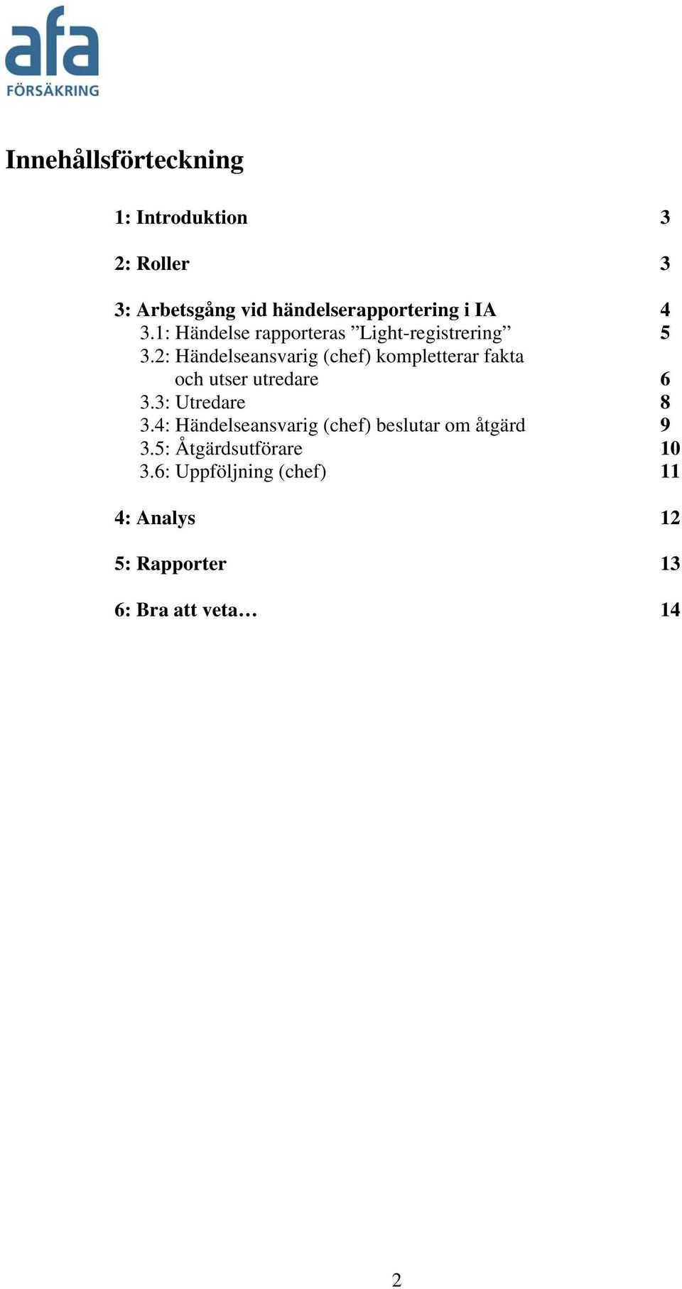 2: Händelseansvarig (chef) kompletterar fakta och utser utredare 6 3.3: Utredare 8 3.