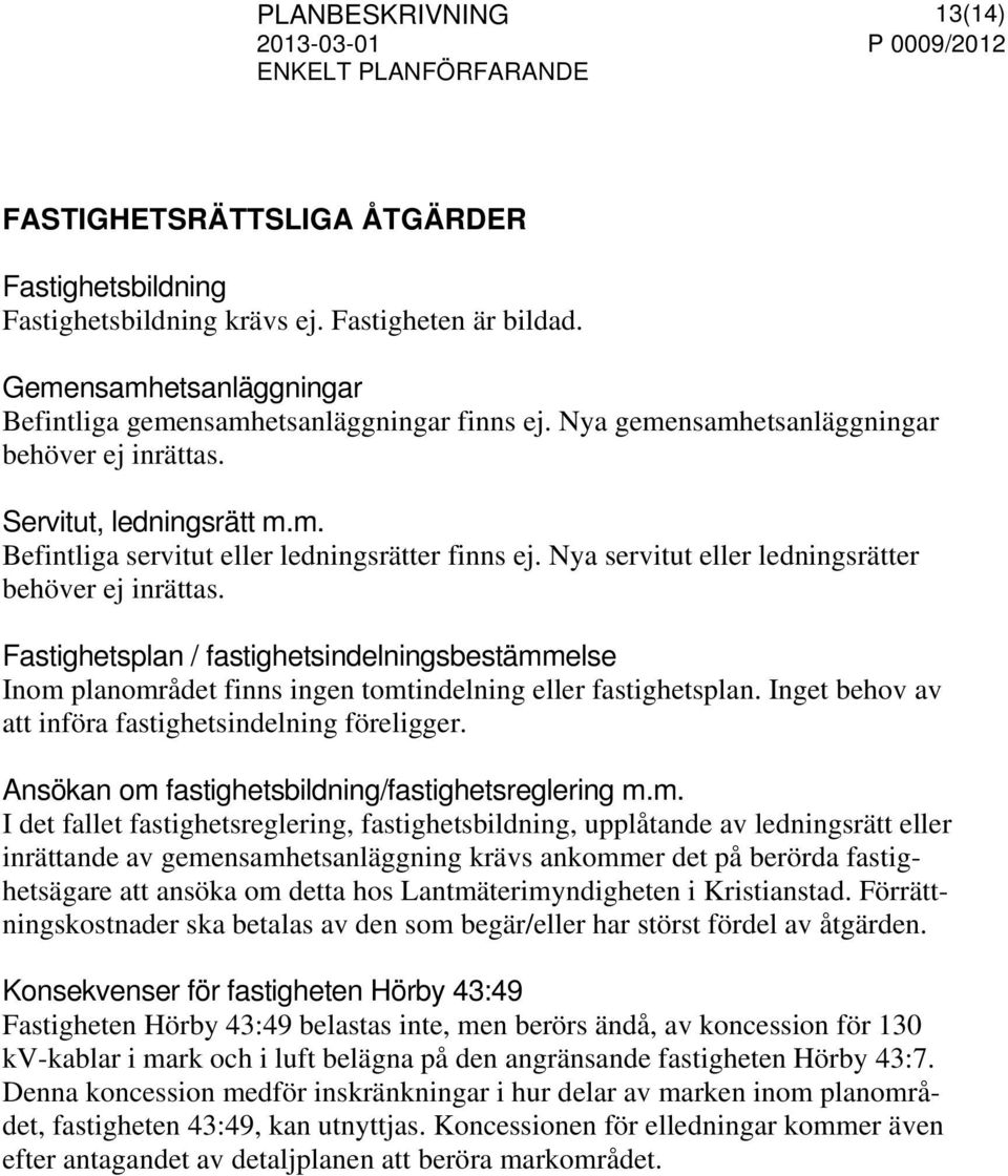 Fastighetsplan / fastighetsindelningsbestämmelse Inom planområdet finns ingen tomtindelning eller fastighetsplan. Inget behov av att införa fastighetsindelning föreligger.