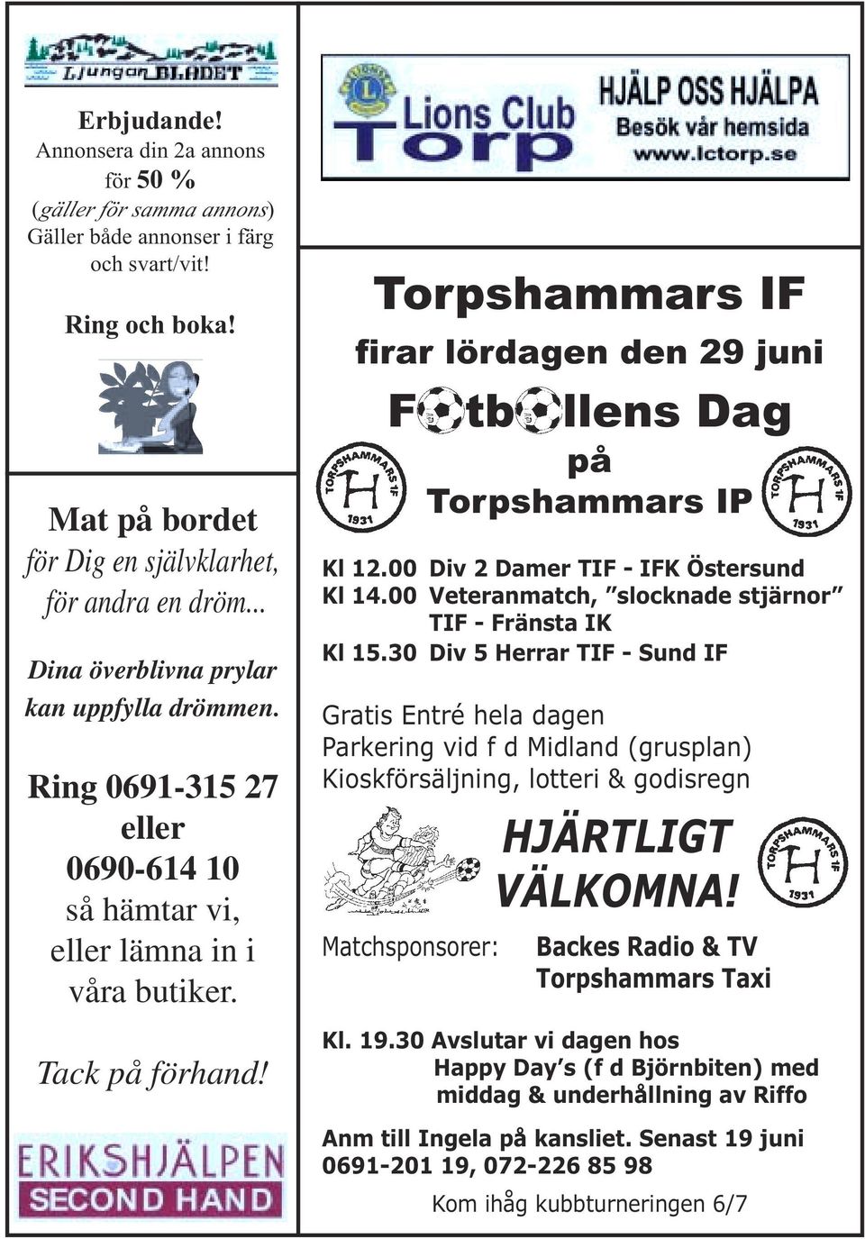 Torpshammars IF firar lördagen den 29 juni F tb llens Dag på Torpshammars IP Kl 12.00 Div 2 Damer TIF - IFK Östersund Kl 14.00 Veteranmatch, slocknade stjärnor TIF - Fränsta IK Kl 15.