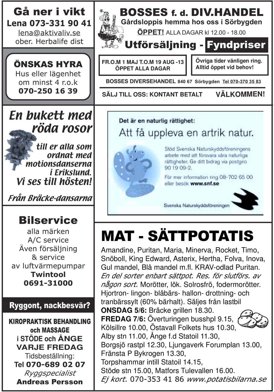 Alltid öppet vid behov! BOSSES DIVERSEHANDEL 840 67 Sörbygden Tel 070-370 35 83 SÄLJ TILL OSS: KONTANT BETALT VÄLKOMMEN!