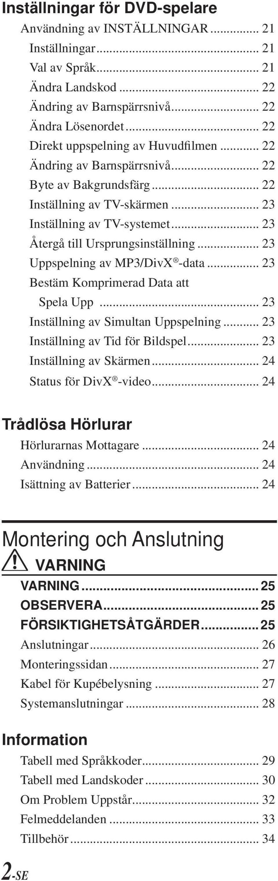 .. 23 Återgå till Ursprungsinställning... 23 Uppspelning av MP3/DivX -data... 23 Bestäm Komprimerad Data att Spela Upp... 23 Inställning av Simultan Uppspelning... 23 Inställning av Tid för Bildspel.