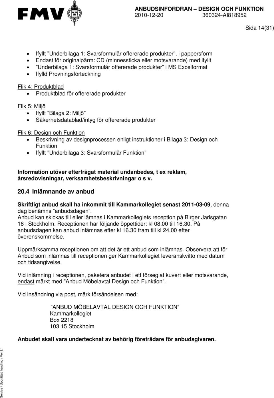 Säkerhetsdatablad/intyg för offererade produkter Flik 6: Beskrivning av designprocessen enligt instruktioner i Bilaga 3: Design och Funktion Ifyllt Underbilaga 3: Svarsformulär Funktion Information