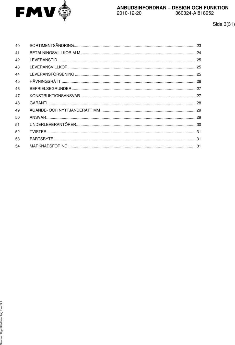 ..26 46 BEFRIELSEGRUNDER...27 47 KONSTRUKTIONSANSVAR...27 48 GARANTI...28 49 ÄGANDE- OCH NYTTJANDERÄTT MM.