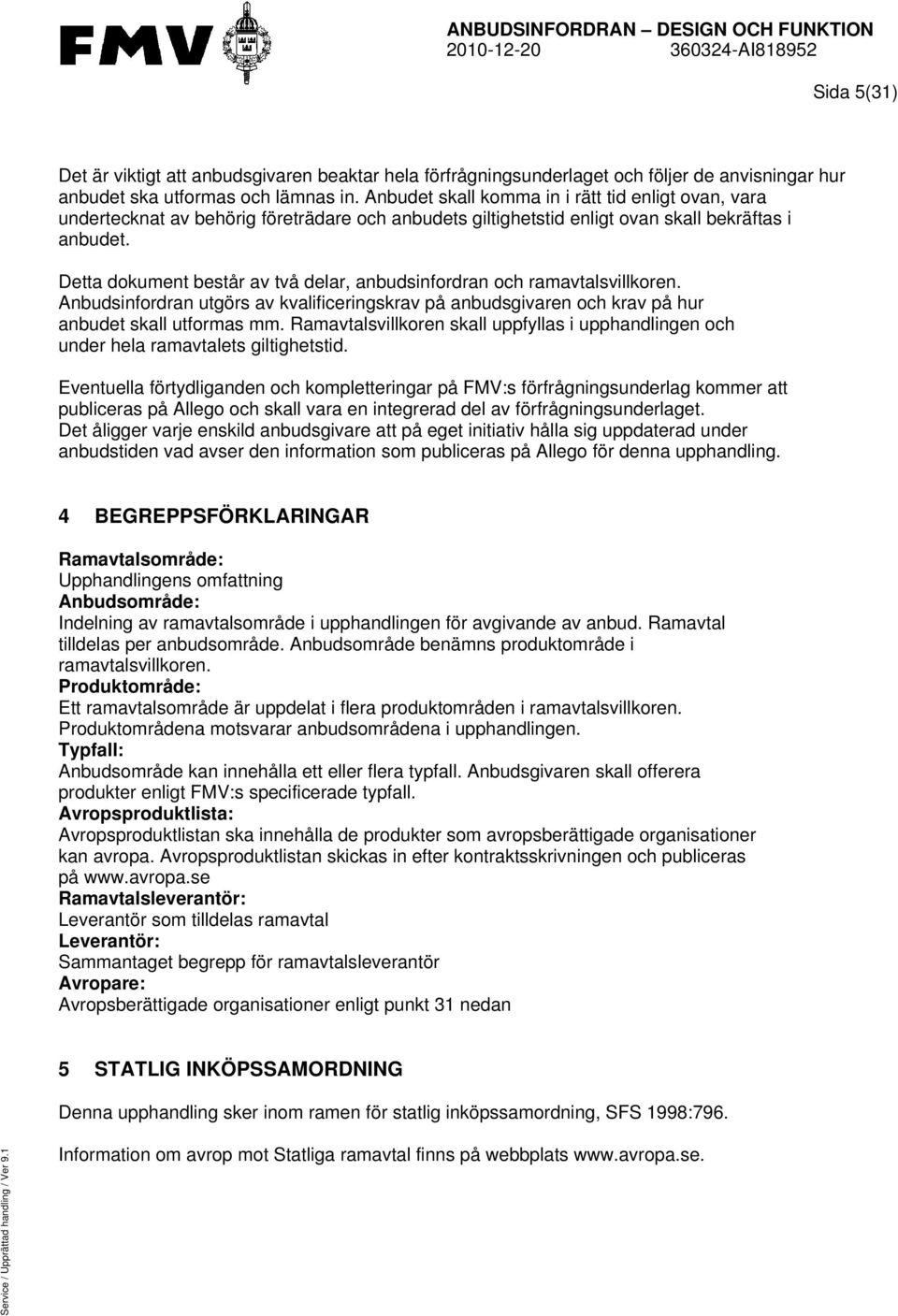 Detta dokument består av två delar, anbudsinfordran och ramavtalsvillkoren. Anbudsinfordran utgörs av kvalificeringskrav på anbudsgivaren och krav på hur anbudet skall utformas mm.