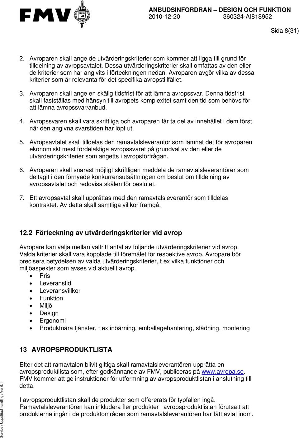 Avroparen avgör vilka av dessa kriterier som är relevanta för det specifika avropstillfället. 3. Avroparen skall ange en skälig tidsfrist för att lämna avropssvar.