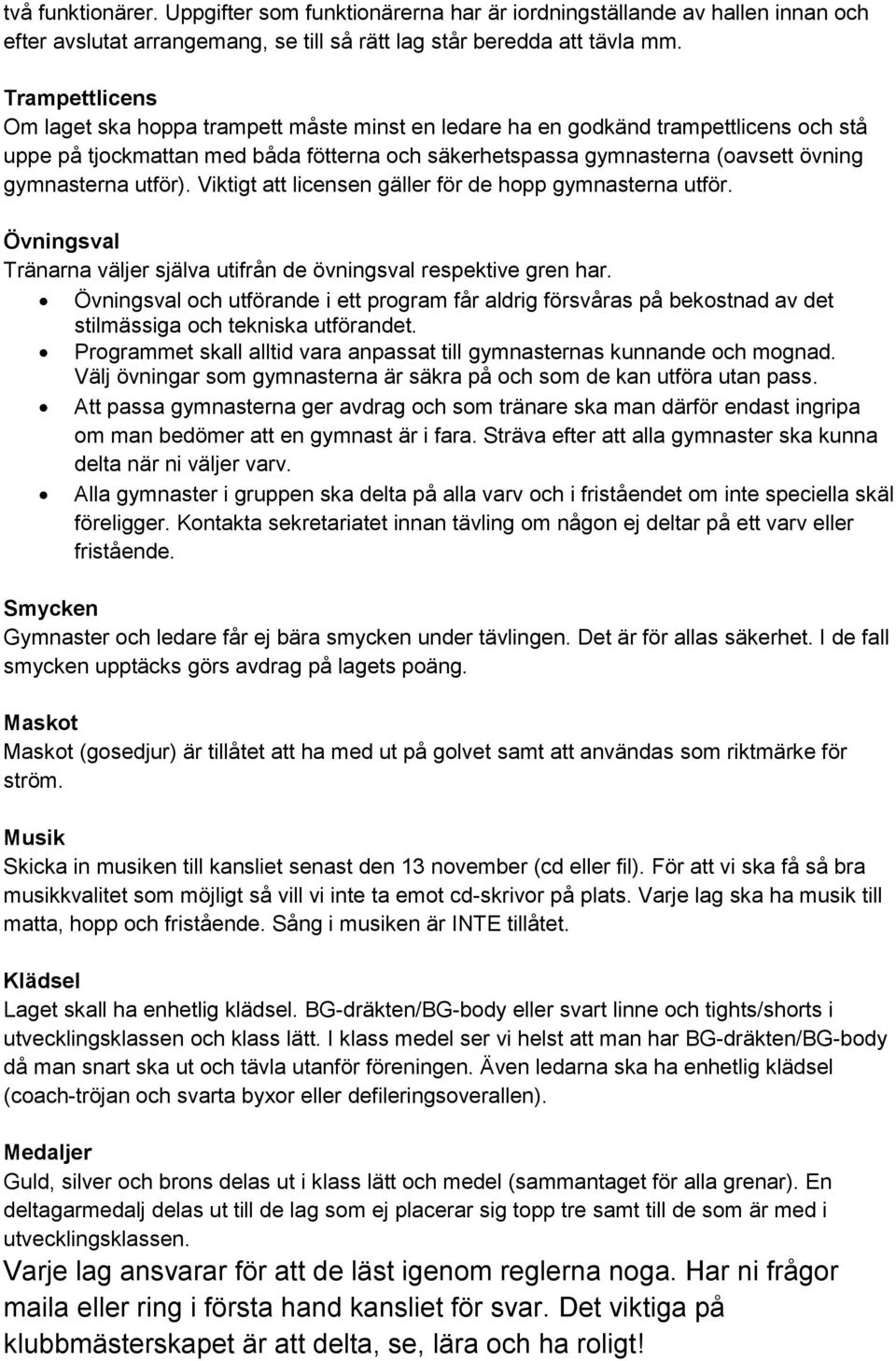 utför). Viktigt att licensen gäller för de hopp gymnasterna utför. Övningsval Tränarna väljer själva utifrån de övningsval respektive gren har.