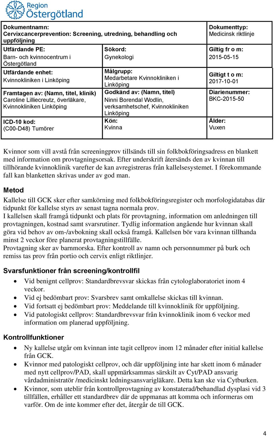 Metod Kallelse till GCK sker efter samkörning med folkbokföringsregister och morfologidatabas där tidpunkt för kallelse styrs av senast tagna normala prov.