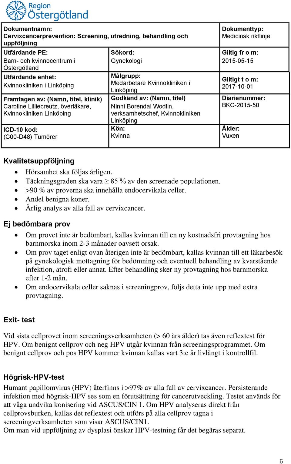 Ej bedömbara prov Om provet inte är bedömbart, kallas kvinnan till en ny kostnadsfri provtagning hos barnmorska inom 2-3 månader oavsett orsak.