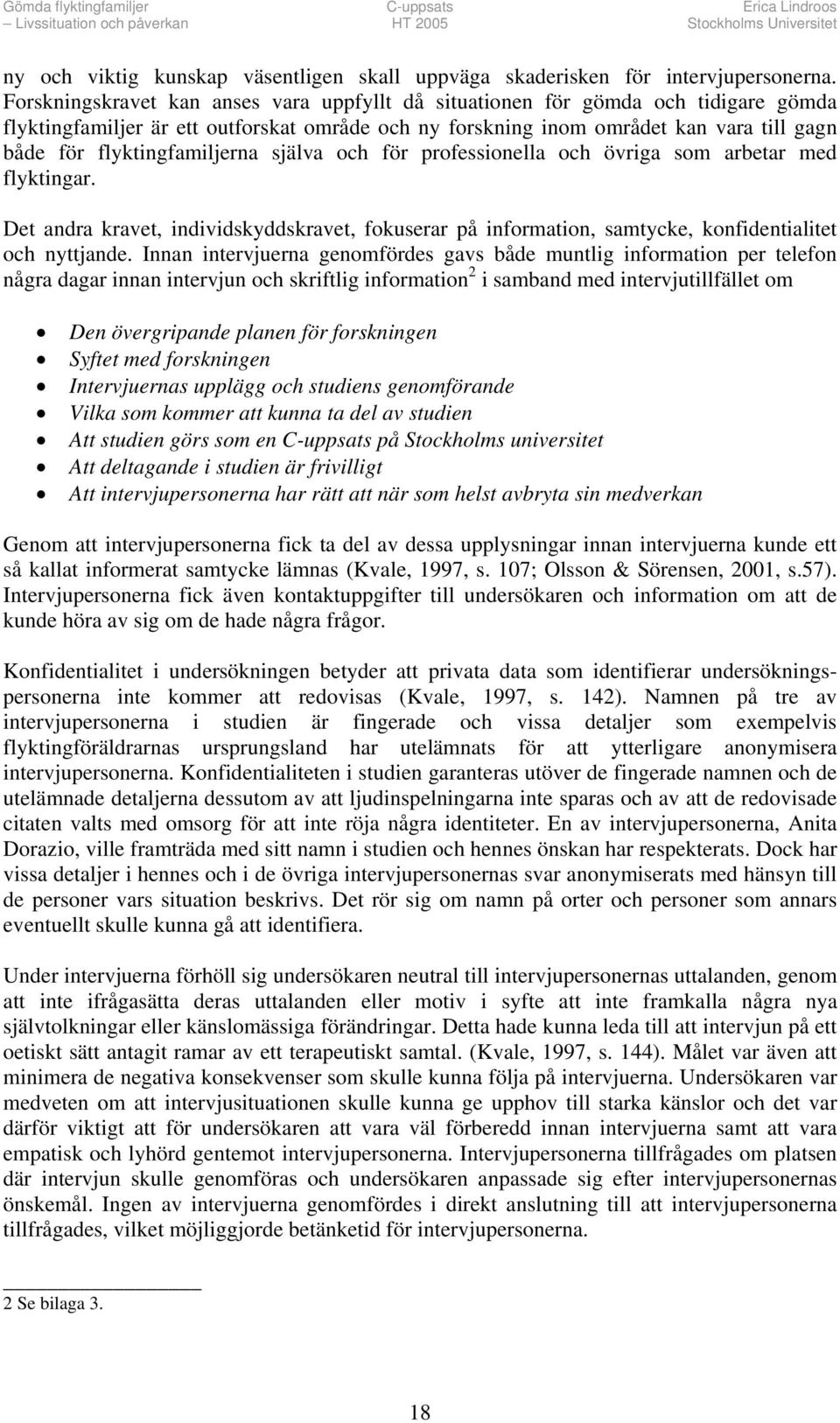 flyktingfamiljerna själva och för professionella och övriga som arbetar med flyktingar. Det andra kravet, individskyddskravet, fokuserar på information, samtycke, konfidentialitet och nyttjande.