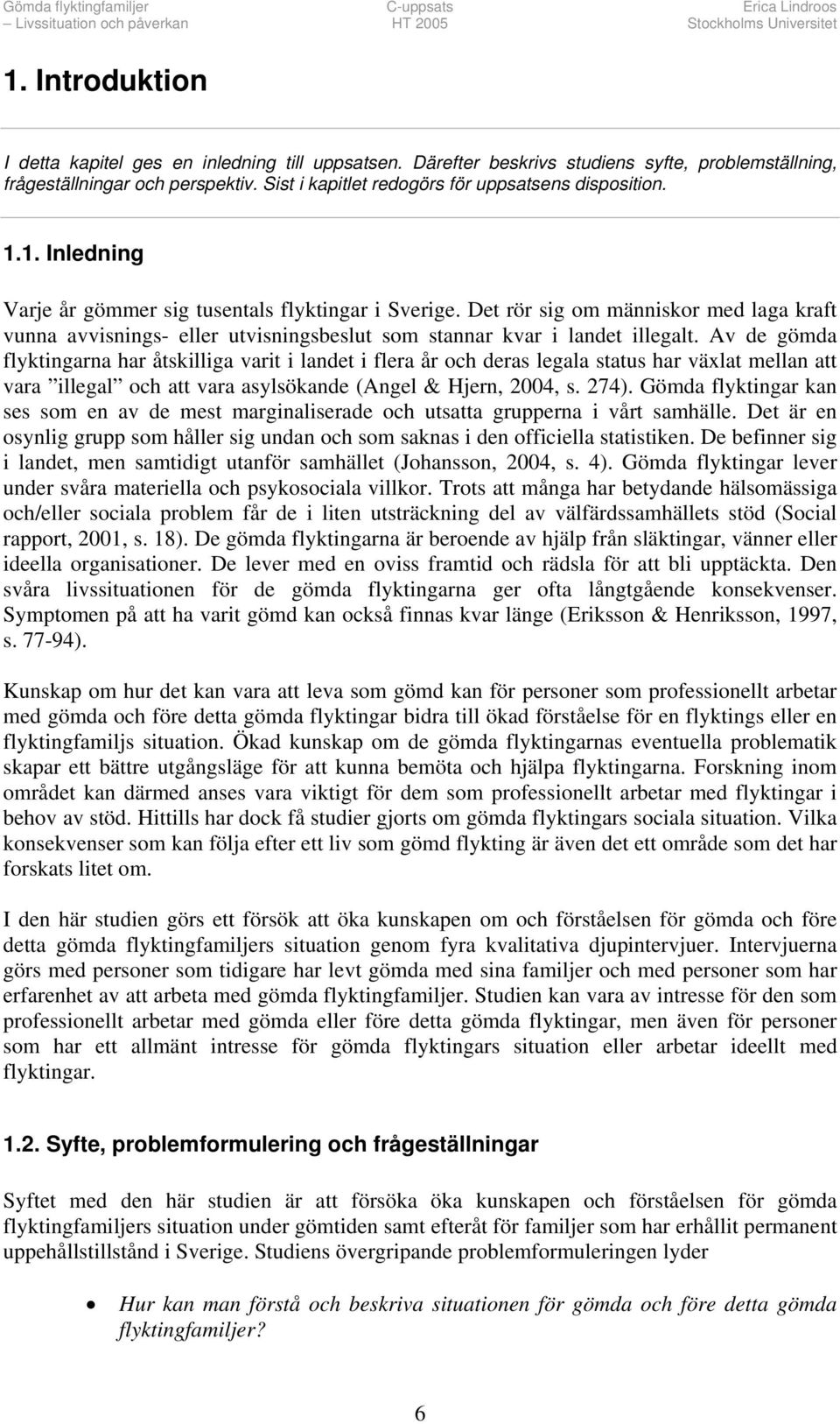 Det rör sig om människor med laga kraft vunna avvisnings- eller utvisningsbeslut som stannar kvar i landet illegalt.