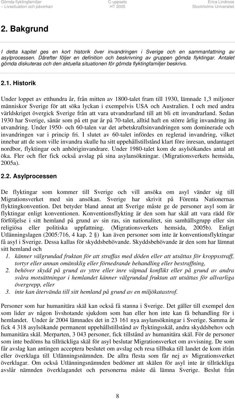 Historik Under loppet av etthundra år, från mitten av 1800-talet fram till 1930, lämnade 1,3 miljoner människor Sverige för att söka lyckan i exempelvis USA och Australien.