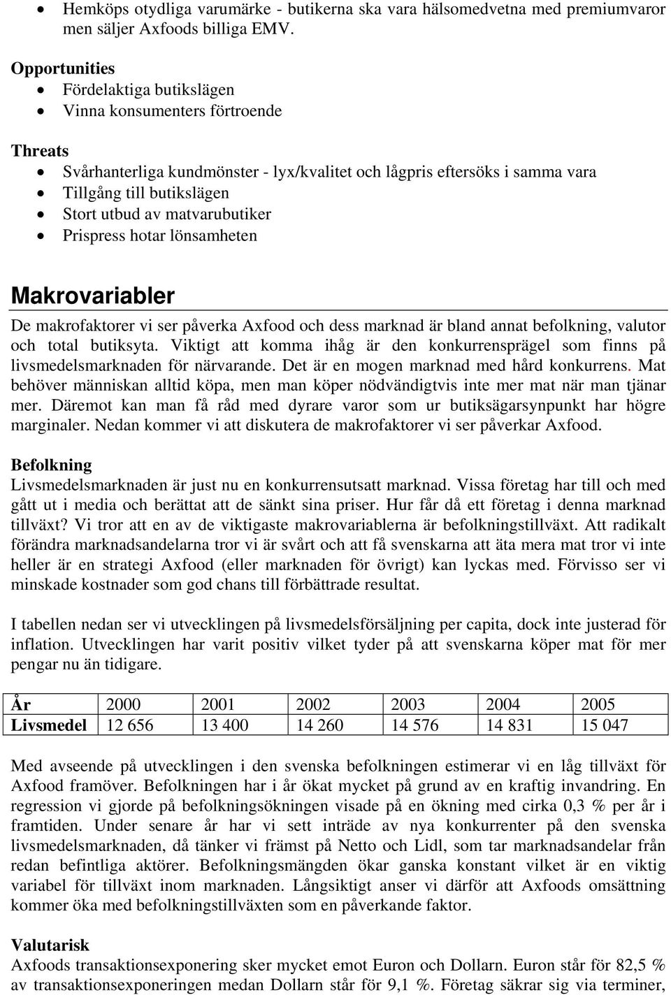 matvarubutiker Prispress hotar lönsamheten Makrovariabler De makrofaktorer vi ser påverka Axfood och dess marknad är bland annat befolkning, valutor och total butiksyta.