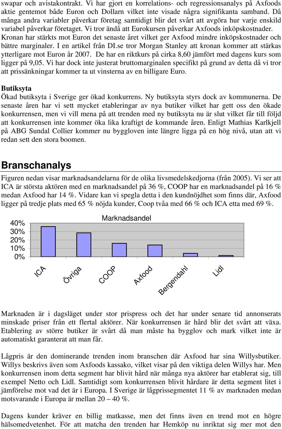 Kronan har stärkts mot Euron det senaste året vilket ger Axfood mindre inköpskostnader och bättre marginaler. I en artikel från DI.