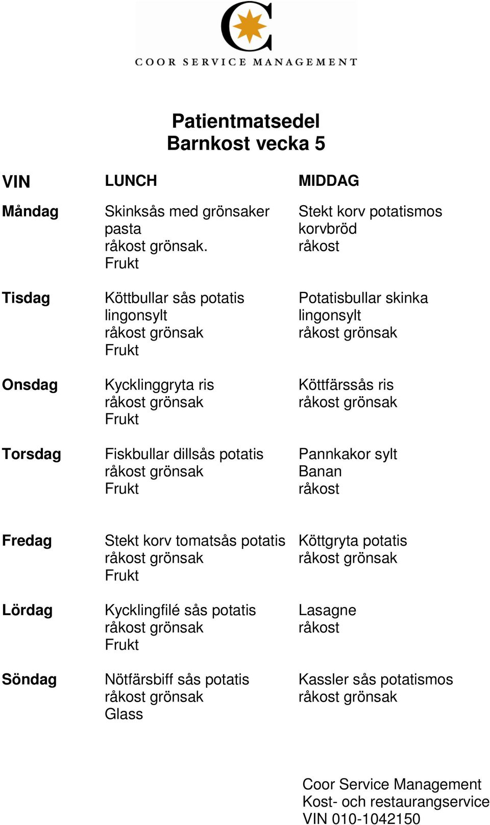 korvbröd Potatisbullar skinka Köttfärssås ris Pannkakor sylt Banan