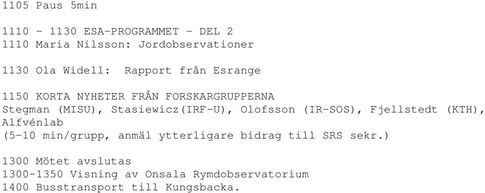 Stasiewicz(IRF-U), Olofsson (IR-SOS), Fjellstedt (KTH), Alfvénlab (5-10 min/grupp, anmäl ytterligare