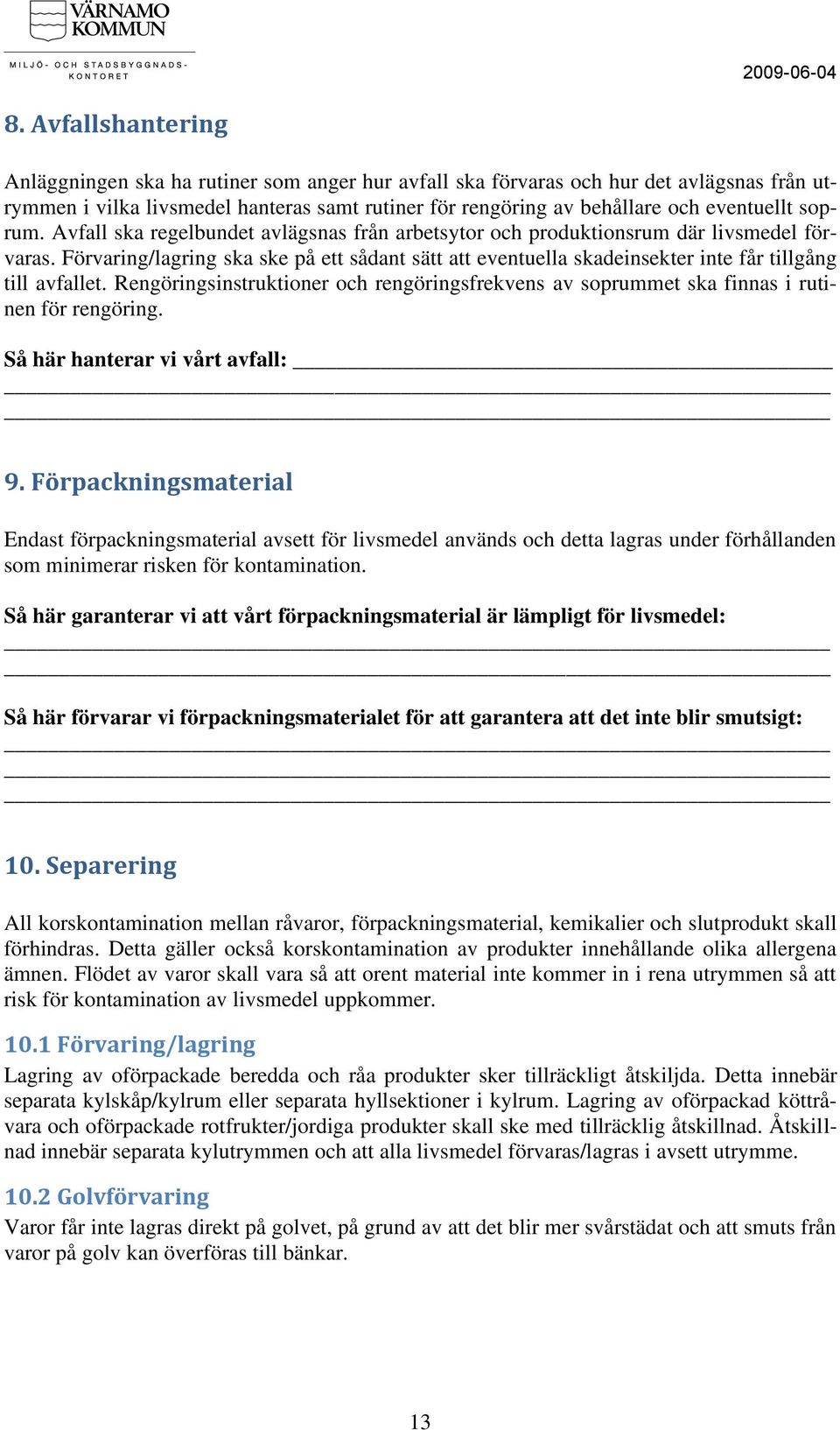 Förvaring/lagring ska ske på ett sådant sätt att eventuella skadeinsekter inte får tillgång till avfallet.