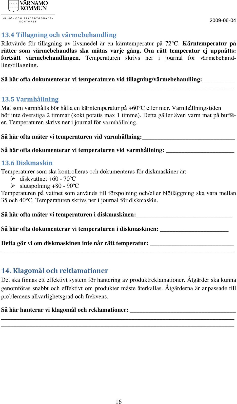 Så här ofta dokumenterar vi temperaturen vid tillagning/värmebehandling: 13.5 Varmhållning Mat som varmhålls bör hålla en kärntemperatur på +60 C eller mer.