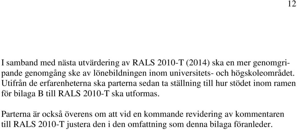 Utifrån de erfarenheterna ska parterna sedan ta ställning till hur stödet inom ramen för bilaga B till RALS