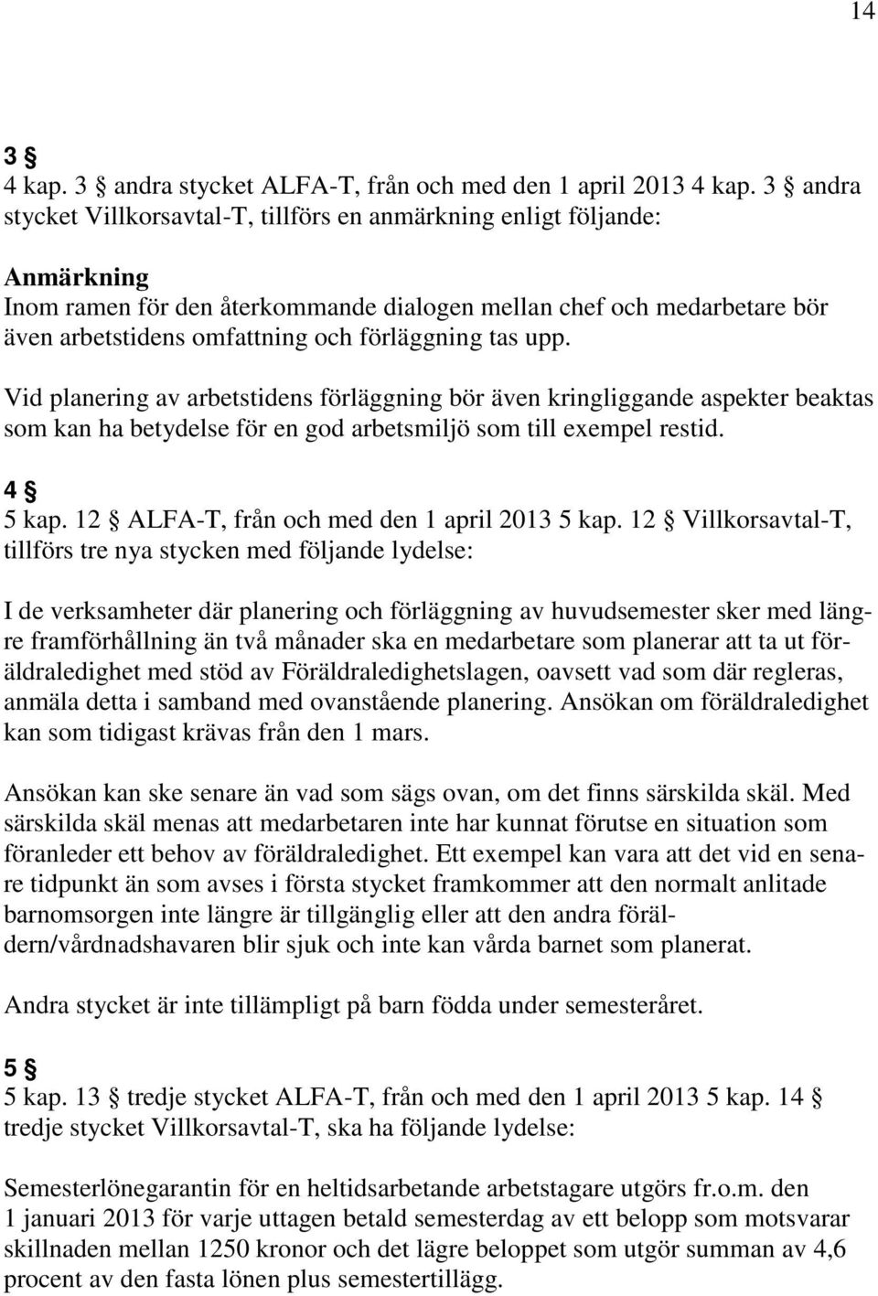 förläggning tas upp. Vid planering av arbetstidens förläggning bör även kringliggande aspekter beaktas som kan ha betydelse för en god arbetsmiljö som till exempel restid. 4 5 kap.