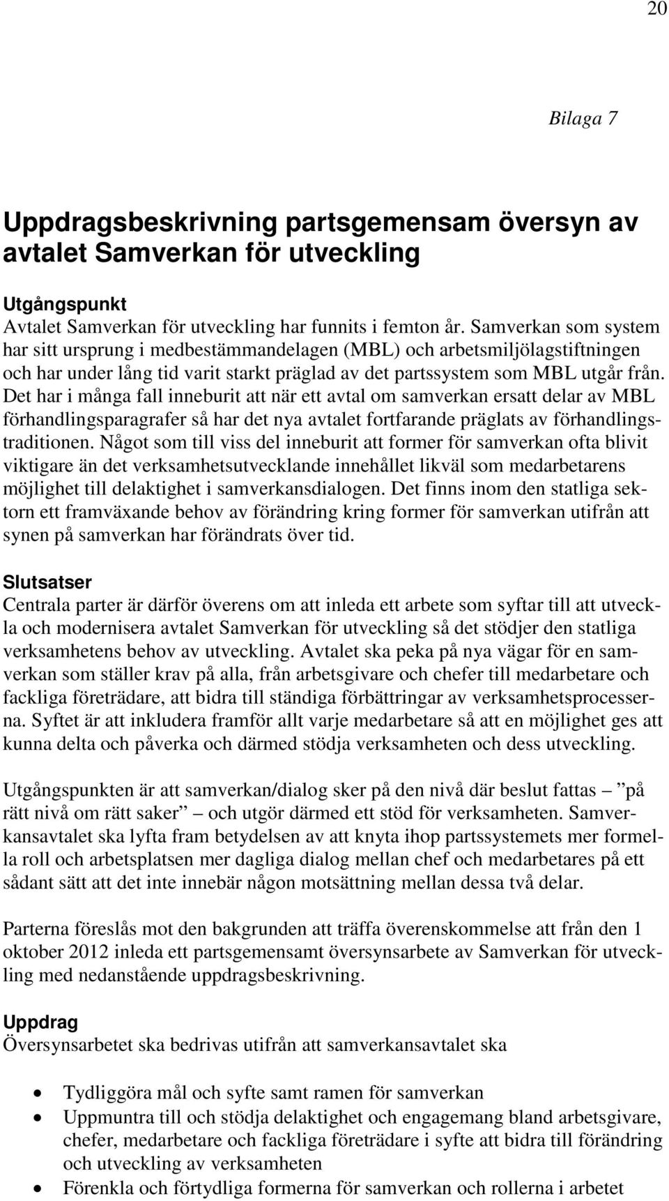 Det har i många fall inneburit att när ett avtal om samverkan ersatt delar av MBL förhandlingsparagrafer så har det nya avtalet fortfarande präglats av förhandlingstraditionen.